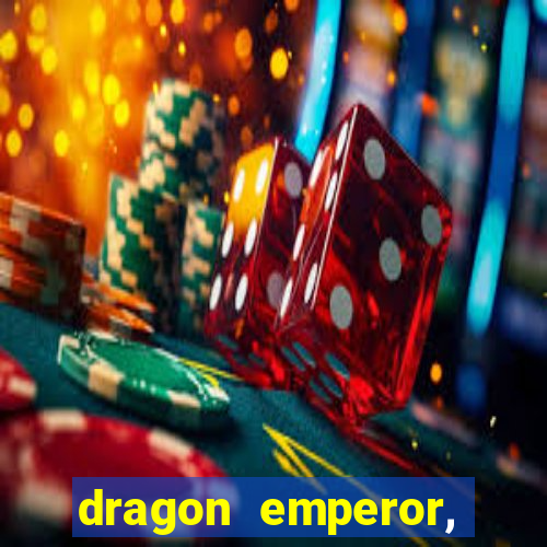 dragon emperor, martial god